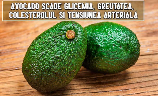 Avocado scade glicemia, greutatea, colesterolul si tensiunea arteriala