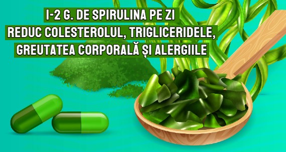 1-2 g. de spirulina pe zi reduc colesterolul, trigliceridele, greutatea corporala si alergiile