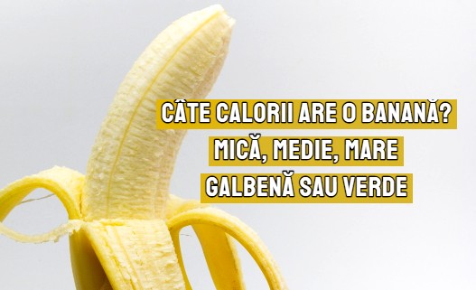 Cate calorii are o banana - mica, medie, mare, galbena sau verde