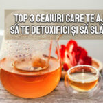 Top 3 ceaiuri care te ajuta sa te detoxifici si sa slabesti