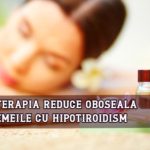 Aromaterapia reduce oboseala la femeile cu hipotiroidism
