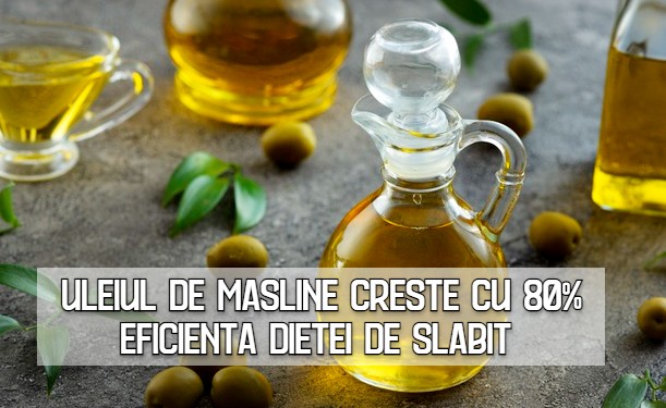 Uleiul de masline creste cu 80% eficienta dietei de slabit 