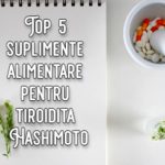 Top 5 suplimente alimentare pentru tiroidita Hashimoto