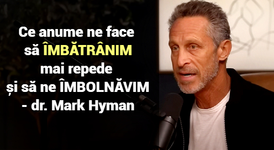 Ce anume ne face sa imbătranim mai repede si sa ne imbolnavim - dr. Mark Hyman