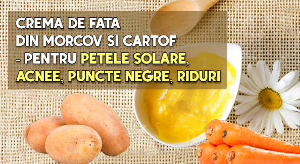 Crema de fata din morcov si cartof - pentru pete solare, acnee, puncte negre, riduri