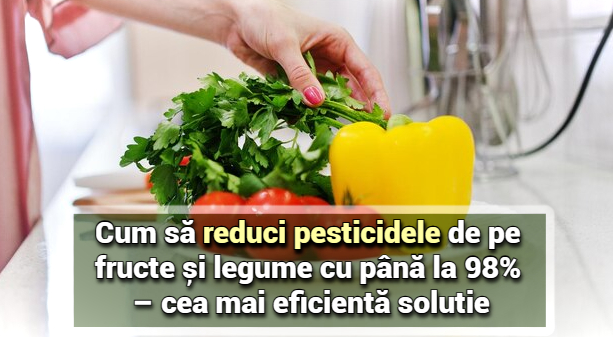 Cum sa reduci reziduurile de pesticidele de pe fructe si legume cu pana la 98%