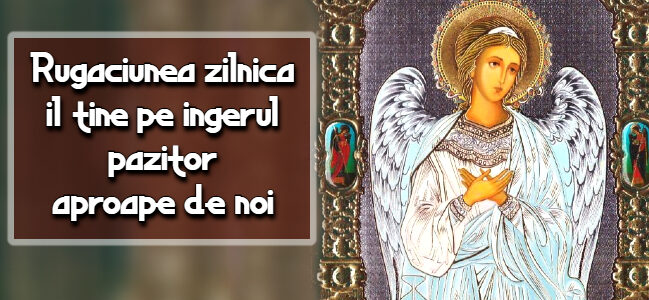 Rugaciunea zilnica il tine pe ingerul pazitor aproape de noi