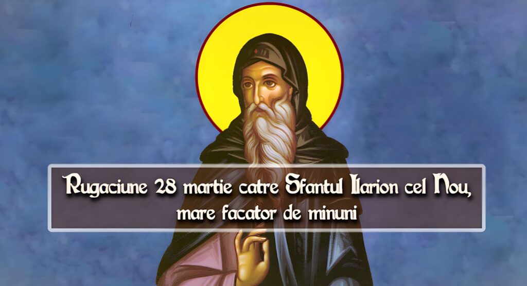 Rugaciune 28 martie catre Sfantul Ilarion cel Nou, mare facator de minuni