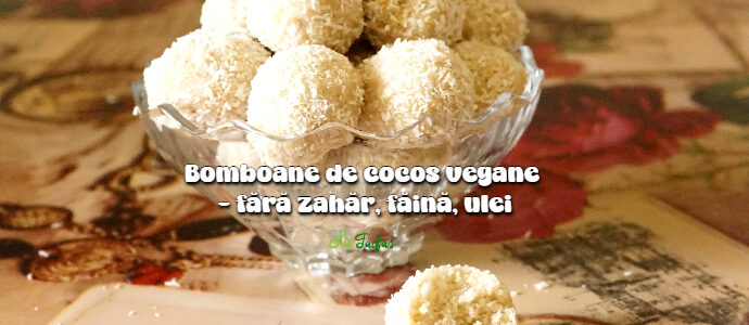 Bomboane de cocos vegane - un dulce natural, fara zahar, faina, ulei