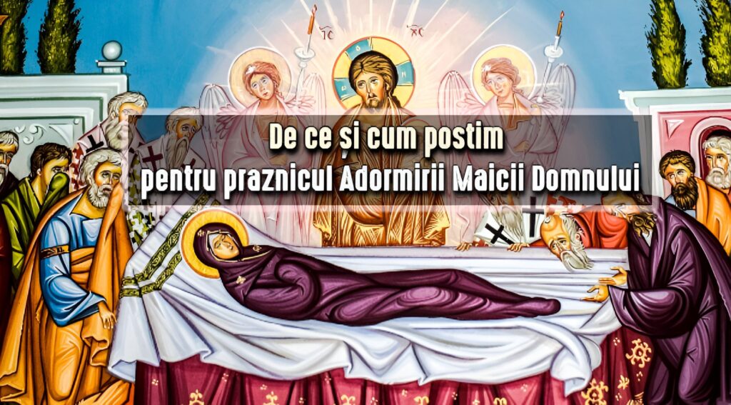 De ce si cum postim pentru praznicul Adormirii Maicii Domnului