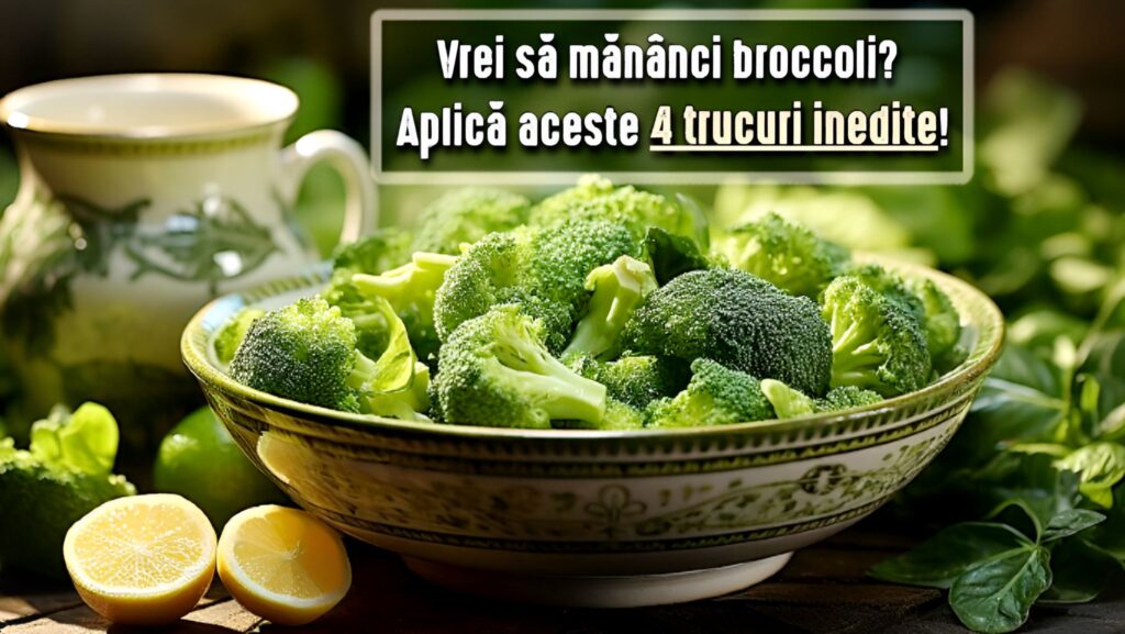 Vrei sa mananci broccoli - 4 trucuri inedite