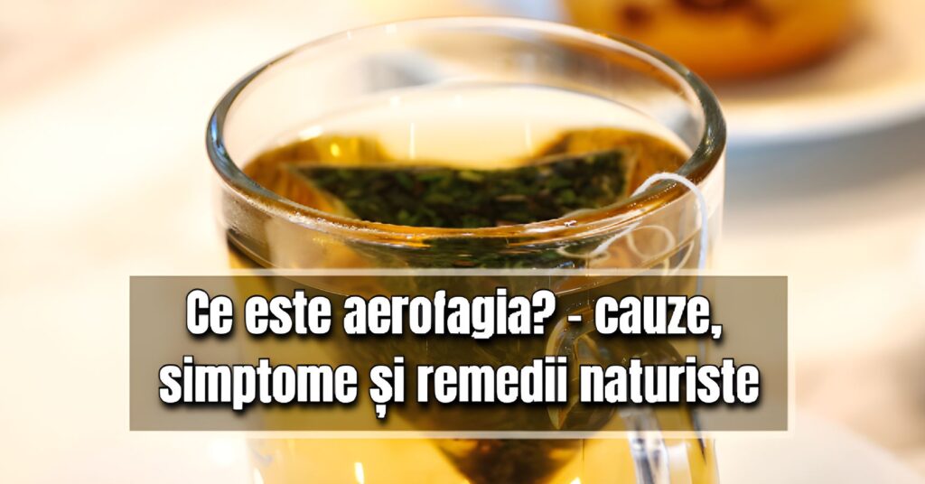 Aerofagia - cauze, simptome, remedii naturiste