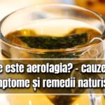 Aerofagia - cauze, simptome, remedii naturiste